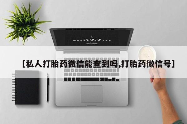 售米非司酮片包邮【私人打胎药微信能查到吗,打胎药微信号】
