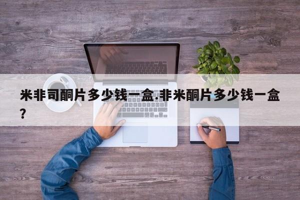 售米非司酮片包邮米非司酮片多少钱一盒.非米酮片多少钱一盒？