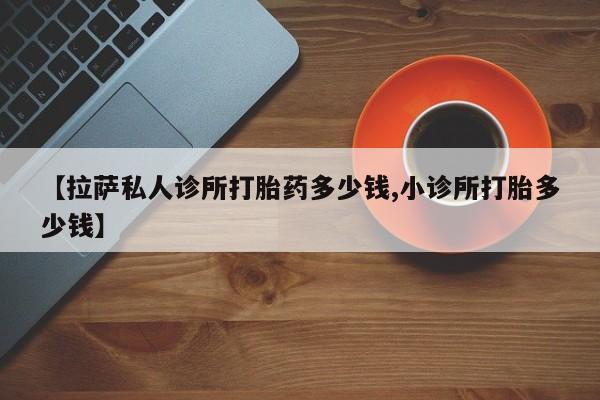 售米非司酮片包邮【拉萨私人诊所打胎药多少钱,小诊所打胎多少钱】