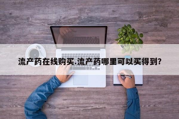 售米非司酮片包邮流产药在线购买.流产药哪里可以买得到？