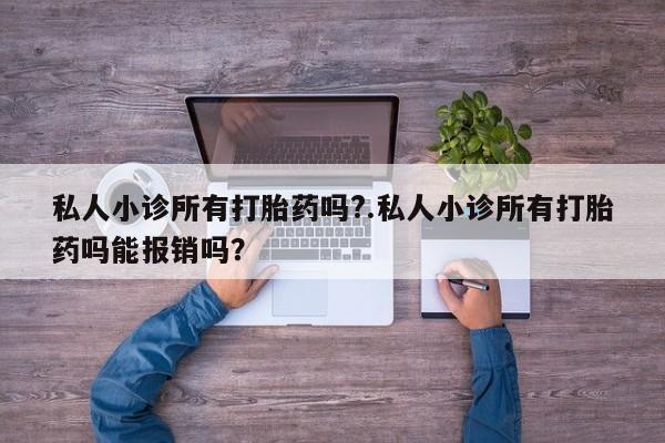 售米非司酮片包邮私人小诊所有打胎药吗?.私人小诊所有打胎药吗能报销吗？