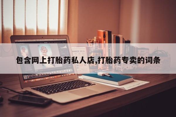 售米非司酮片包邮包含网上打胎药私人店,打胎药专卖的词条